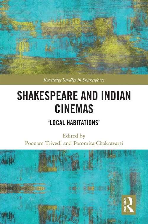 Shakespeare and Indian Cinemas: "Local Habitations" (Routledge Studies in Shakespeare)