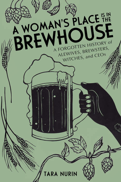 Book cover of A Woman's Place Is in the Brewhouse: A Forgotten History of Alewives, Brewsters, Witches, and CEOs