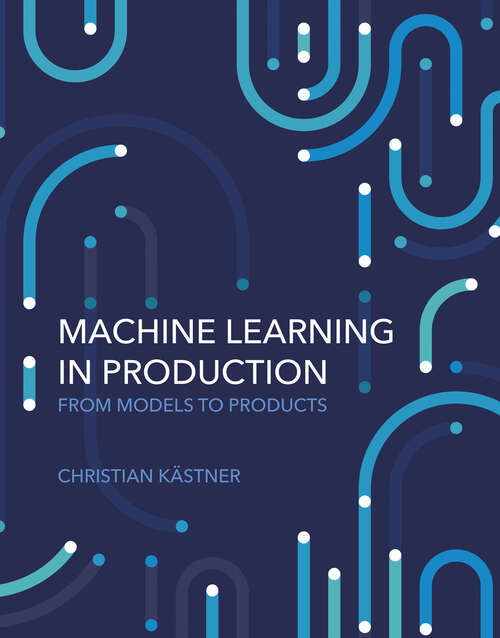 Book cover of Machine Learning in Production: From Models to Products