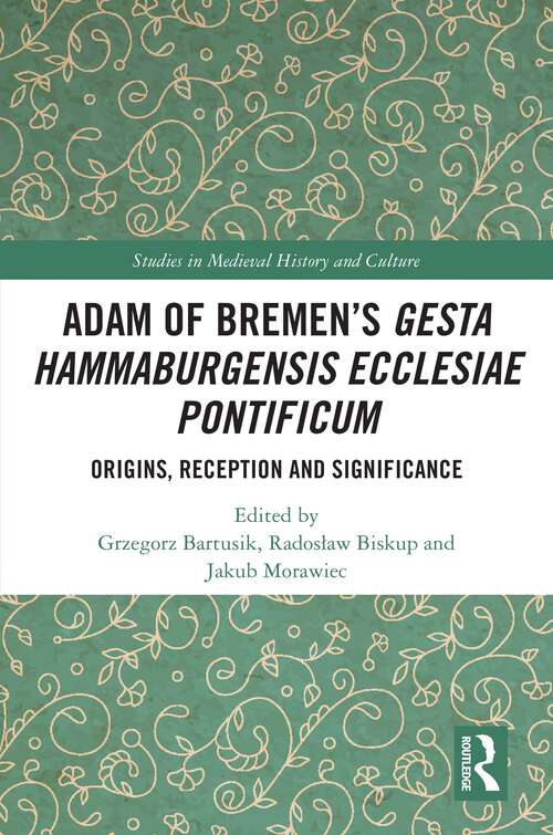 Book cover of Adam of Bremen’s Gesta Hammaburgensis Ecclesiae Pontificum: Origins, Reception and Significance (Studies in Medieval History and Culture)