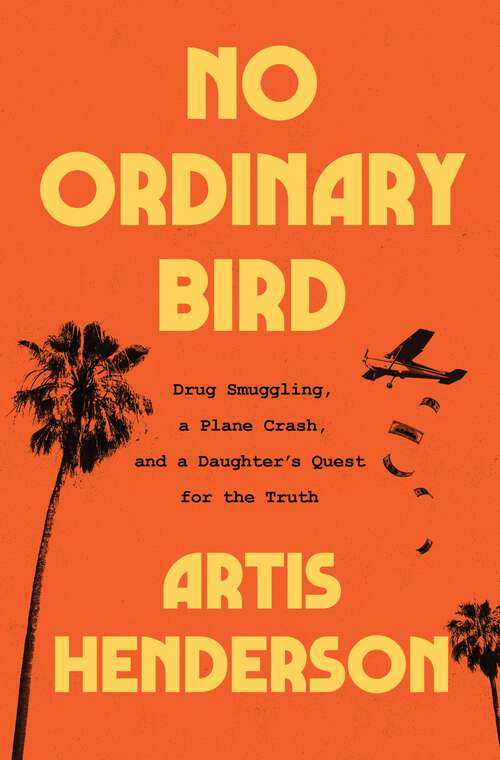 Book cover of No Ordinary Bird: Drug Smuggling, a Plane Crash, and a Daughter's Quest for the Truth