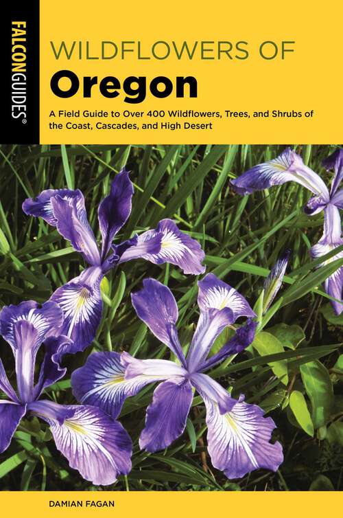 Book cover of Wildflowers of Oregon: A Field Guide to Over 400 Wildflowers, Trees, and Shrubs of the Coast, Cascades, and High Desert