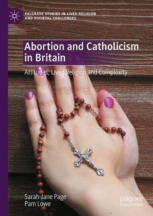 Book cover of Abortion and Catholicism in Britain: Attitudes, Lived Religion and Complexity (2024) (Palgrave Studies in Lived Religion and Societal Challenges)