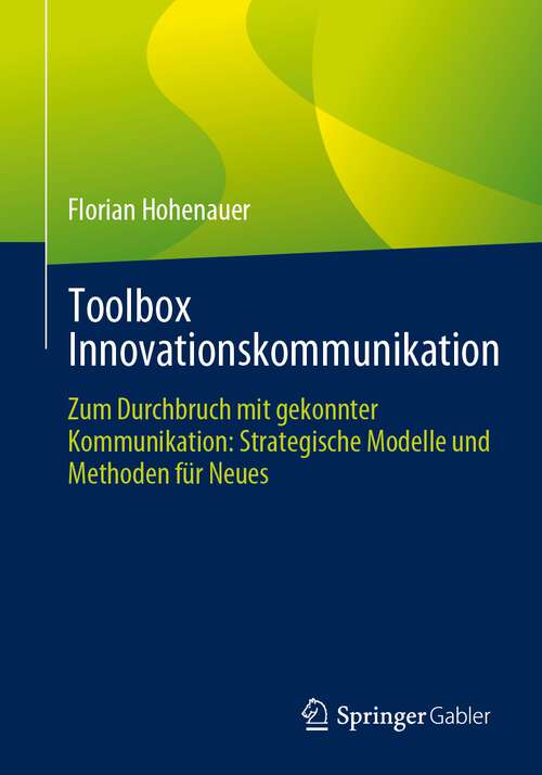 Book cover of Toolbox Innovationskommunikation: Zum Durchbruch mit gekonnter Kommunikation: Strategische Modelle und Methoden für Neues (1. Aufl. 2023)