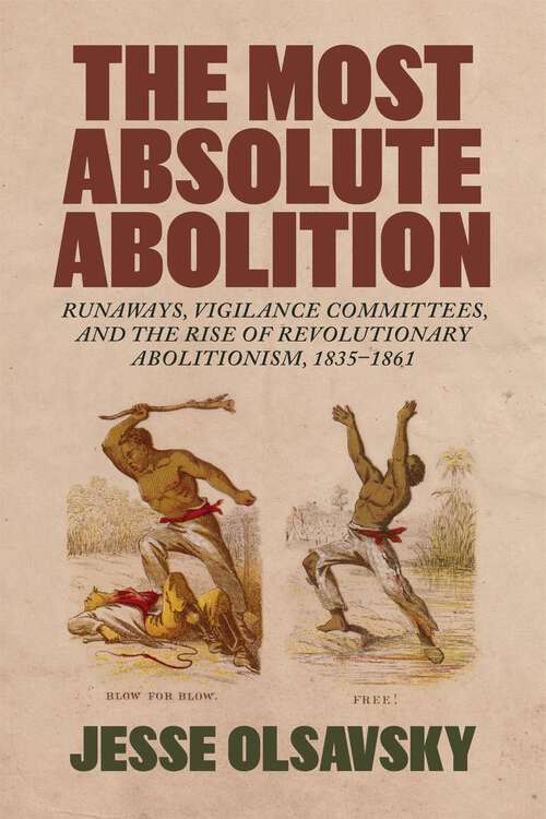 Book cover of The Most Absolute Abolition: Runaways, Vigilance Committees, and the Rise of Revolutionary Abolitionism, 1835–1861