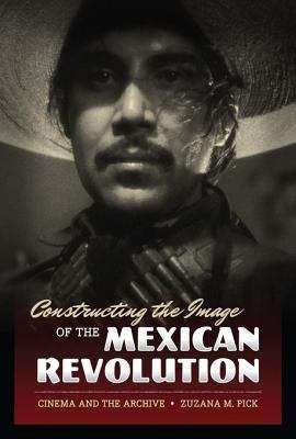 Book cover of Constructing the Image of the Mexican Revolution