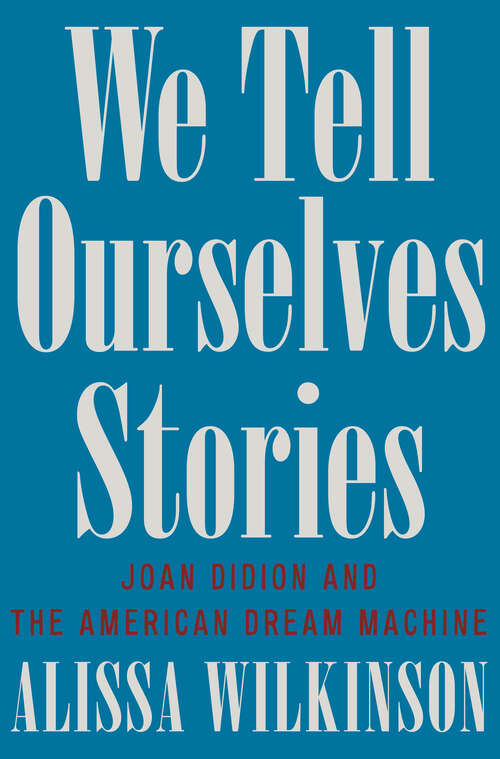 Book cover of We Tell Ourselves Stories: Joan Didion and the American Dream Machine