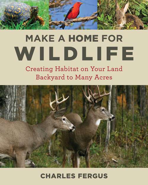 Book cover of Make a Home for Wildlife: Creating Habitat on Your Land Backyard to Many Acres