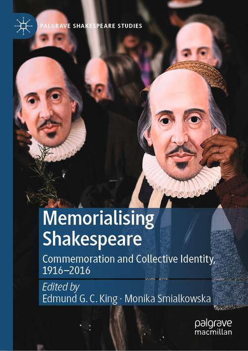 Book cover of Memorialising Shakespeare: Commemoration and Collective Identity, 1916–2016 (1st ed. 2021) (Palgrave Shakespeare Studies)