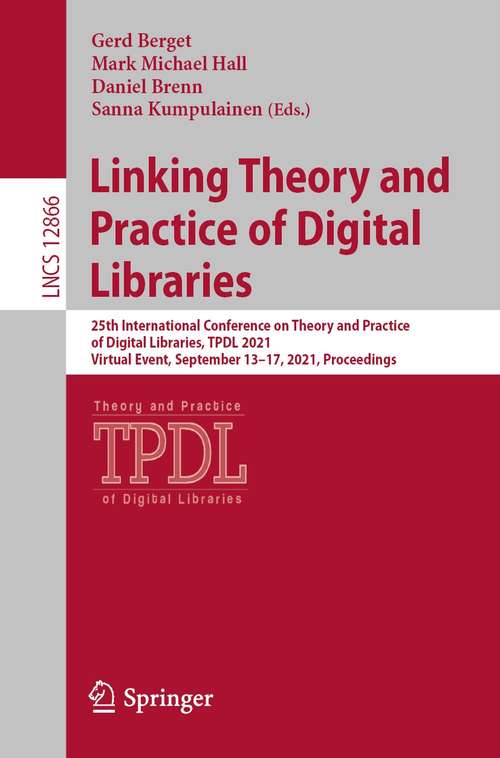 Linking Theory and Practice of Digital Libraries: 25th International Conference on Theory and Practice of Digital Libraries, TPDL 2021, Virtual Event, September 13–17, 2021, Proceedings (Lecture Notes in Computer Science #12866)