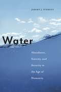 Water: Abundance, Scarcity, and Security in the Age of Humanity (Global Challenges In Water Governance Ser.)