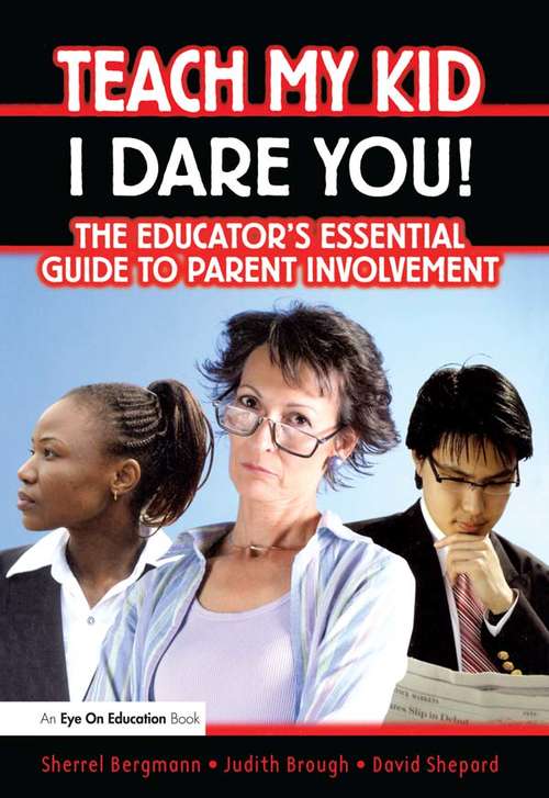 Teach My Kid- I Dare You!: The Educator's Essential Guide to Parent Involvement