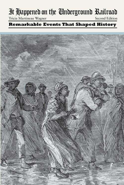 Book cover of It Happened on the Underground Railroad: Remarkable Events that Shaped History (2nd Edition) (It Happened in America)