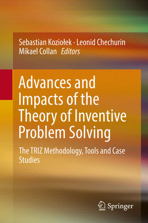 Book cover of Advances and Impacts of the Theory of Inventive Problem Solving: The TRIZ Methodology, Tools and Case Studies (1st ed. 2018)