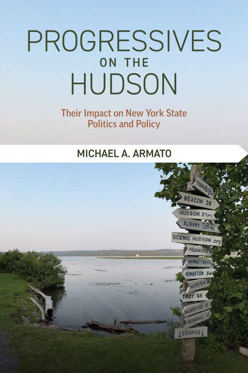 Book cover of Progressives on the Hudson: Their Impact on New York State Politics and Policy (Excelsior Editions)
