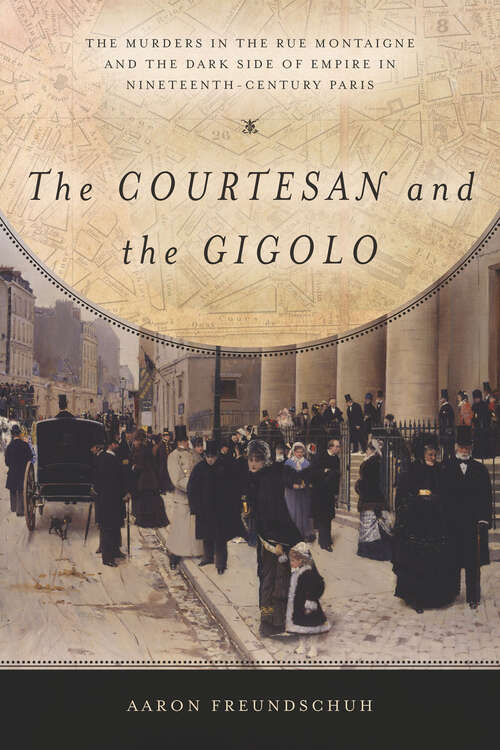 Book cover of The Courtesan and the Gigolo: The Murders in the Rue Montaigne and the Dark Side of Empire in Nineteenth-Century Paris