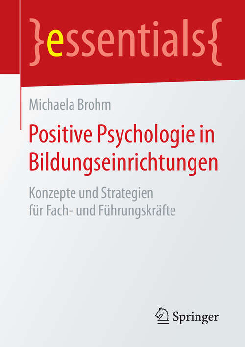 Book cover of Positive Psychologie in Bildungseinrichtungen: Konzepte und Strategien für Fach- und Führungskräfte (essentials)
