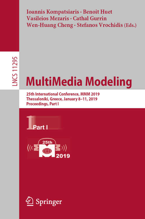 MultiMedia Modeling: 25th International Conference, MMM 2019, Thessaloniki, Greece, January 8–11, 2019, Proceedings, Part I (Lecture Notes in Computer Science #11295)