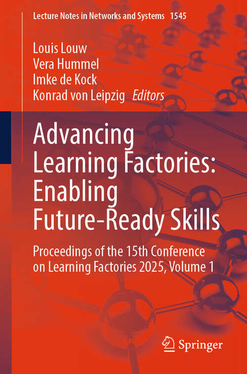Book cover of Advancing Learning Factories: Proceedings of the 15th Conference on Learning Factories 2025, Volume 1 (Lecture Notes in Networks and Systems #1545)