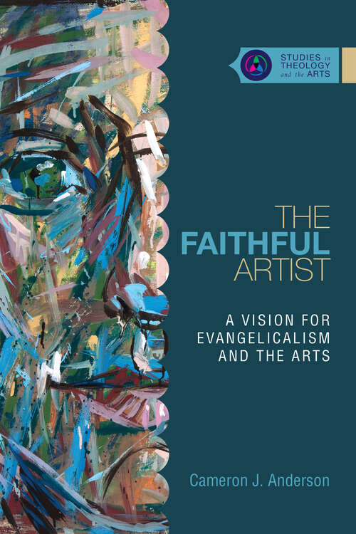 Book cover of The Faithful Artist: A Vision for Evangelicalism and the Arts (Studies in Theology and the Arts: Coming In August)