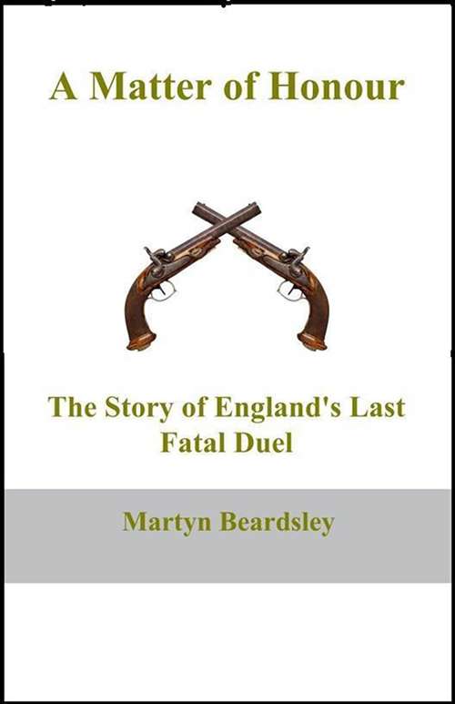 Book cover of A Matter of Honour: The Story of England's Last Fatal Duel
