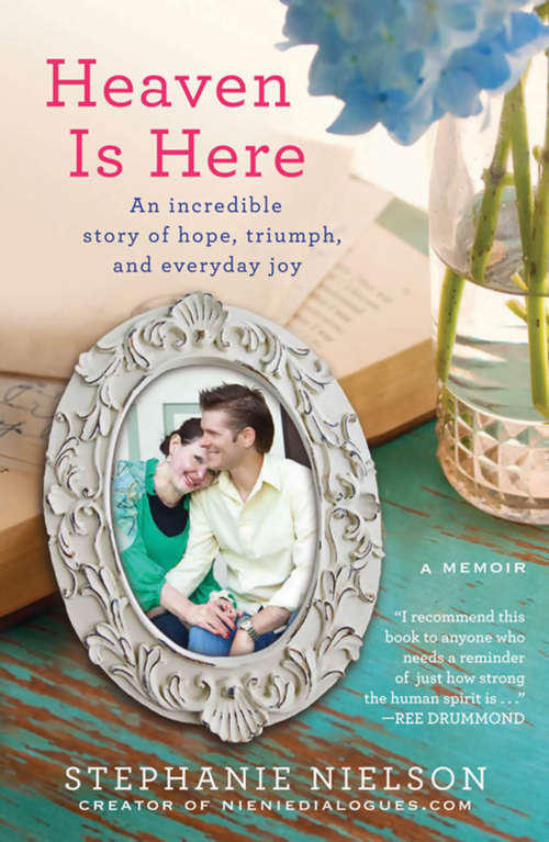 Book cover of Heaven Is Here: An Incredible Story of Hope, Triumph, and Everyday Joy