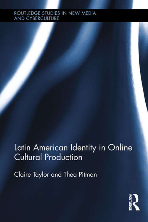 Latin American Identity in Online Cultural Production (Routledge Studies in New Media and Cyberculture)