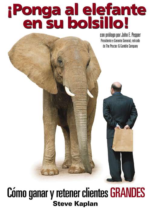 Book cover of ¡Ponga al elefante en su bolsillo!: Cómo ganar y retener clientes GRANDES
