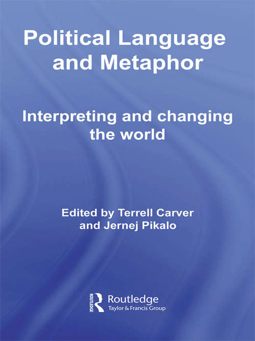 Political Language and Metaphor: Interpreting and changing the world (Routledge Innovations in Political Theory #Vol. 30)