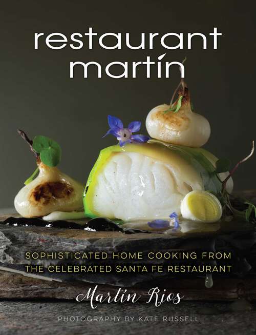 Book cover of The Restaurant Martin Cookbook: Sophisticated Home Cooking From the Celebrated Santa Fe Restaurant