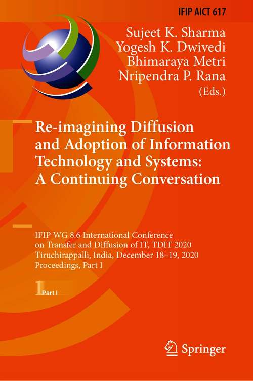 Re-imagining Diffusion and Adoption of Information Technology and Systems: IFIP WG 8.6 International Conference on Transfer and Diffusion of IT, TDIT 2020, Tiruchirappalli, India, December 18–19, 2020, Proceedings, Part I (IFIP Advances in Information and Communication Technology #617)