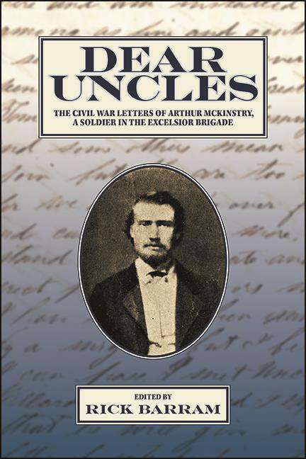 Book cover of Dear Uncles: The Civil War Letters of Arthur McKinstry, a Soldier in the Excelsior Brigade (Excelsior Editions)