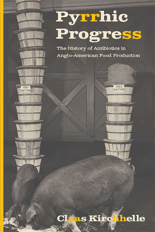 Pyrrhic Progress: The History of Antibiotics in Anglo-American Food Production (Critical Issues in Health and Medicine)