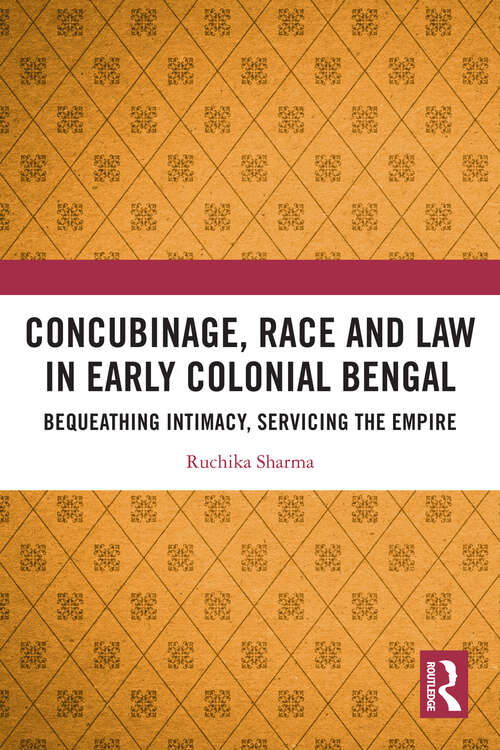 Book cover of Concubinage, Race and Law in Early Colonial Bengal: Bequeathing Intimacy, Servicing the Empire