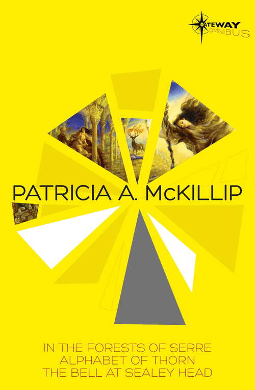 Patricia McKillip SF Gateway Omnibus Volume One: In the Forests of Serre, Alphabet of Thorn, The Bell at Sealey Head