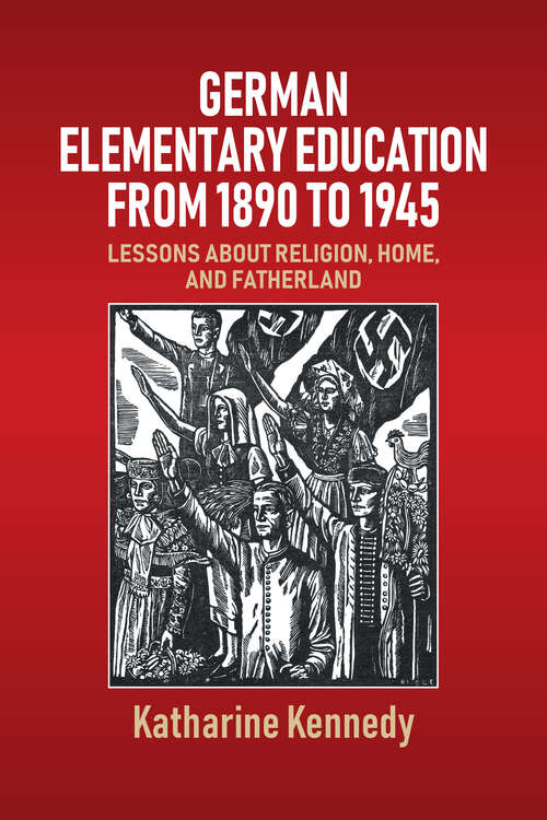 Book cover of German Elementary Education from 1890 to 1945: Lessons about Religion, Home, and Fatherland (1)