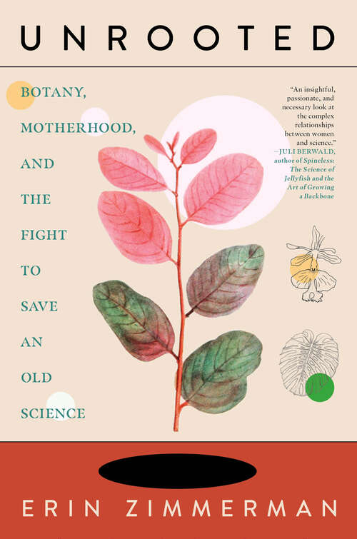 Book cover of Unrooted: Botany, Motherhood, and the Fight to Save an Old Science