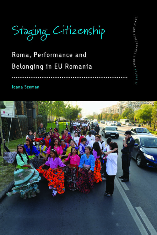 Book cover of Staging Citizenship: Roma, Performance and Belonging in EU Romania (Dance and Performance Studies #11)