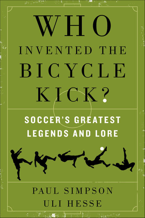 Book cover of Who Invented the Bicycle Kick?: Soccer's Greatest Legends and Lore