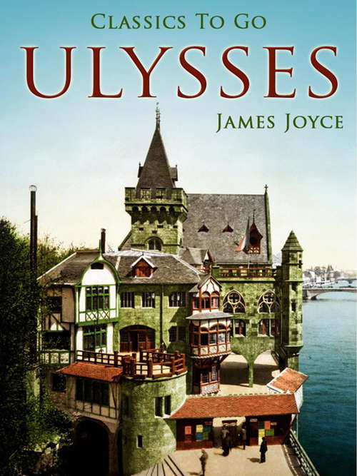 Ulysses: A Portrait Of The Artist As A Young Man, Ulysses, Dubliners, Chamber Music (Classics To Go)