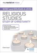 My Revision Notes: WJEC and Eduqas A level Religious Studies Study of Christianity (My Revision Notes)