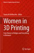 Women in 3D Printing: From Bones to Bridges and Everything in Between (Women in Engineering and Science)