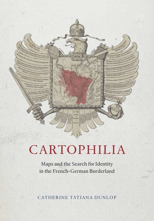 Book cover of Cartophilia: Maps and the Search for Identity in the French-German Borderland