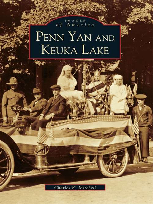Book cover of Penn Yan and Keuka Lake: Penn Yan, Hammondsport And The Heart Of The Finger Lakes (Images of America)