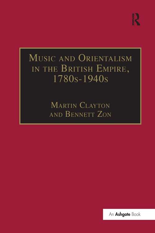 Music and Orientalism in the British Empire, 1780s-1940s: Portrayal of the East (Music In Nineteenth-century Britain Ser.)