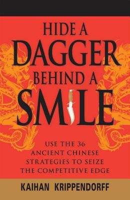 Book cover of Hide a Dagger Behind a Smile: Use the 36 Ancient Chinese Strategies to Seize the Competitive Edge