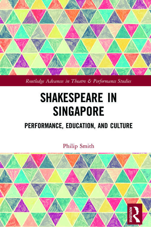 Book cover of Shakespeare in Singapore: Performance, Education, and Culture (Routledge Advances in Theatre & Performance Studies)
