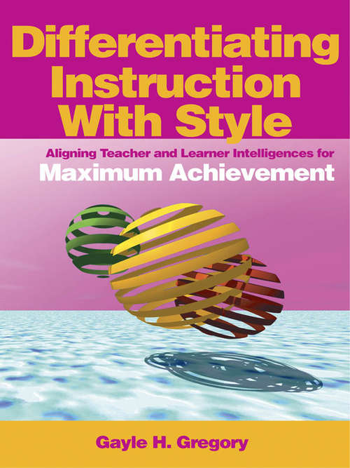 Differentiating Instruction With Style: Aligning Teacher and Learner Intelligences for Maximum Achievement