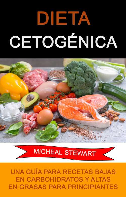 Book cover of Dieta Cetogénica: Recetas Cetogénicas: Las Mejores Recetas Bajas en Carbohidratos y Altas en Grasas