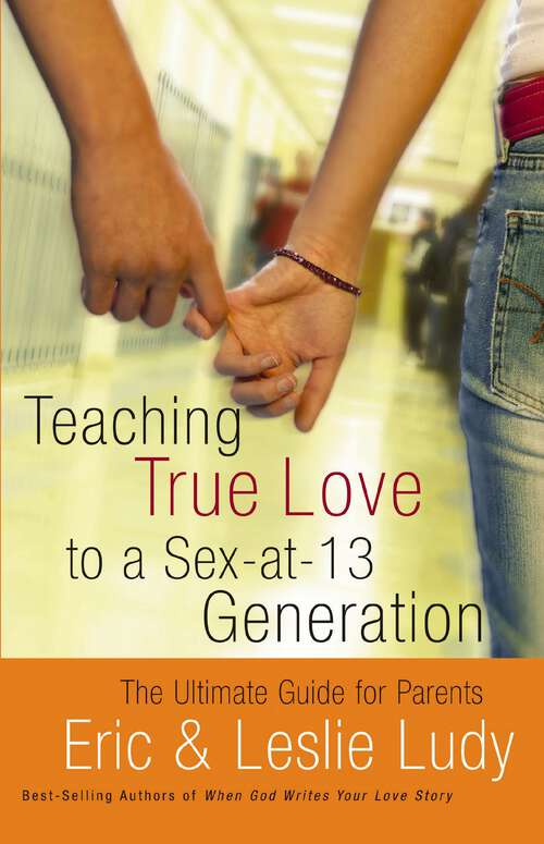 Book cover of Teaching True Love to a Sex-at-13 Generation